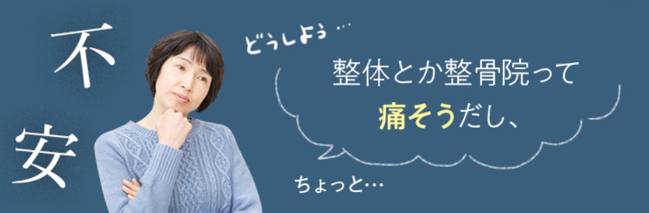 整体とか整骨院って痛そうだし、ちょっと不安